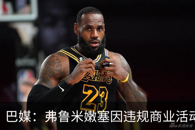 巴媒：弗鲁米嫩塞因违规商业活动及球迷燃放烟火被罚9万美元