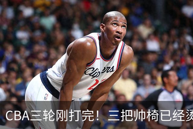 CBA三轮刚打完！三把帅椅已经烫得坐不住了，一条规矩从未改变
